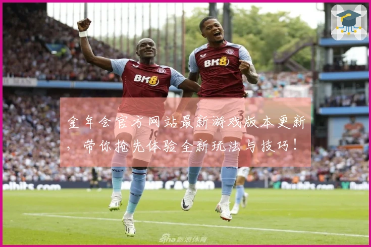 金年会官方网站最新游戏版本更新，带你抢先体验全新玩法与技巧！